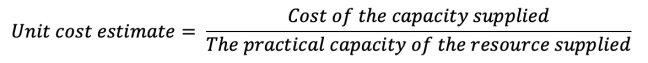 Unit cost estimate=  (Cost of the capacity supplied) / (The practical capacity of the resource supplied)